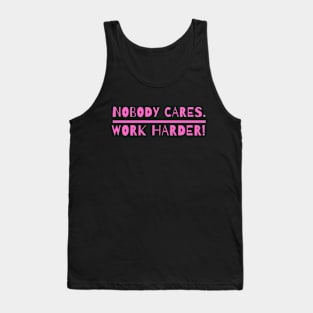 nobody cares work harder Tank Top